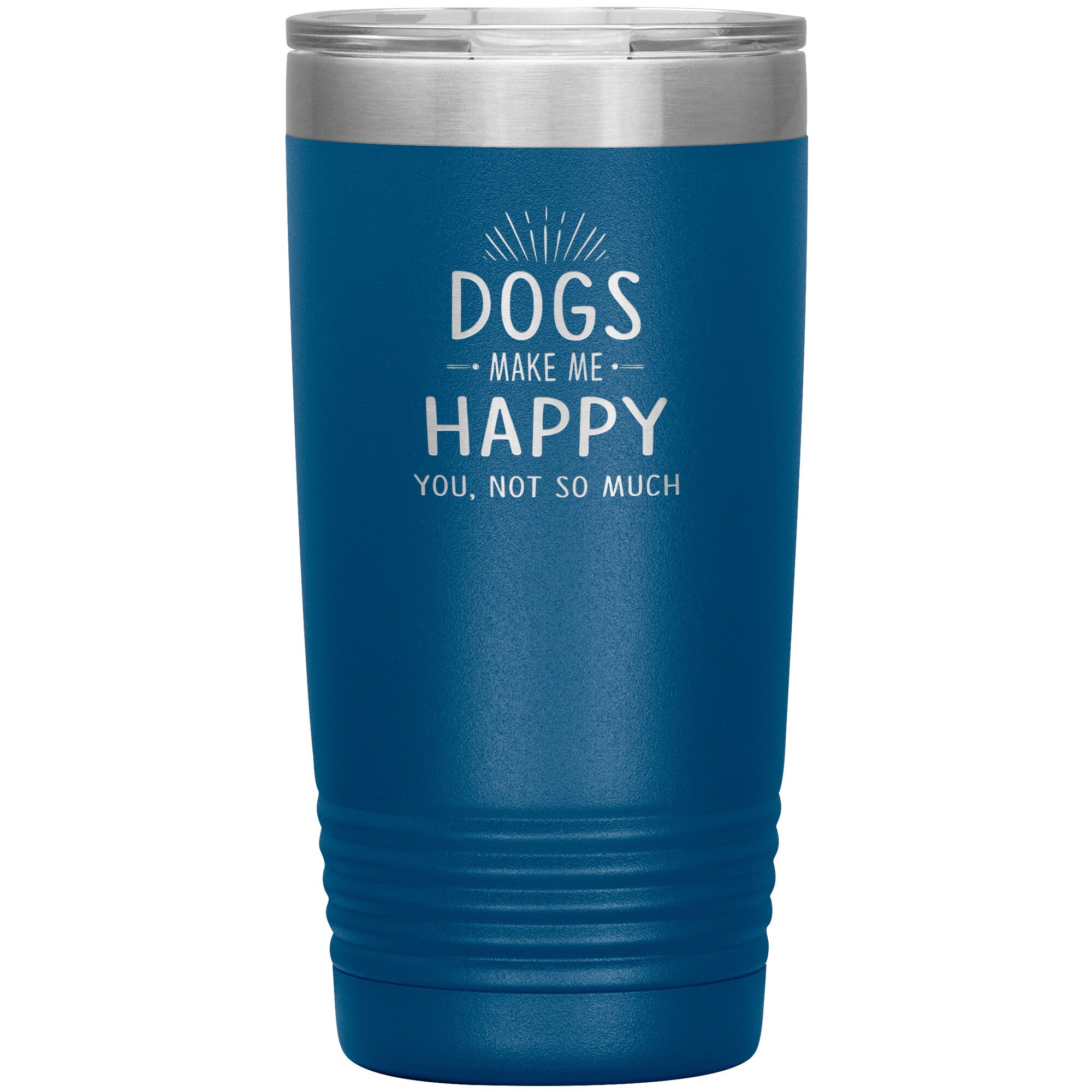 Dogs make me happy you, not so much 20 oz