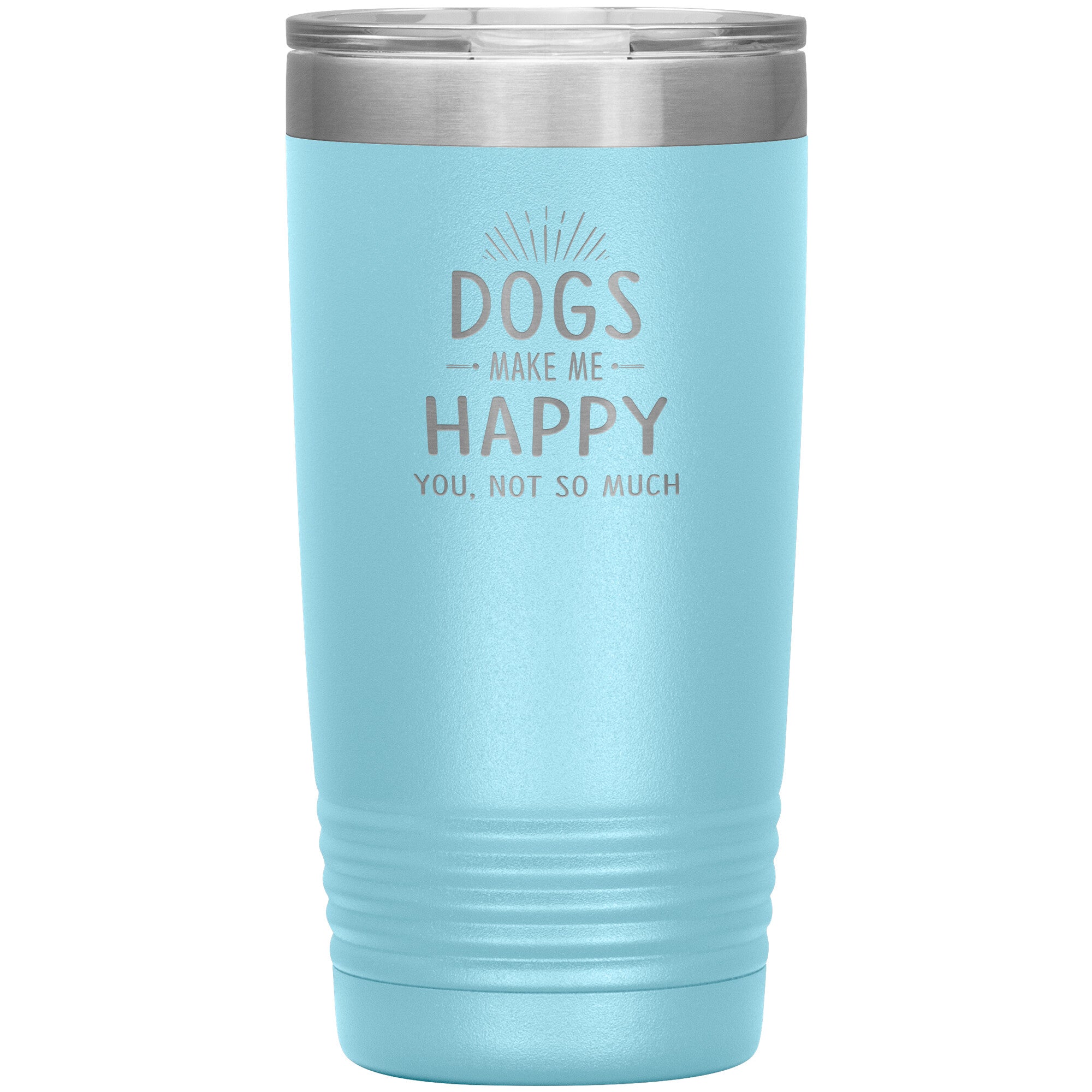 Dogs make me happy you, not so much 20 oz
