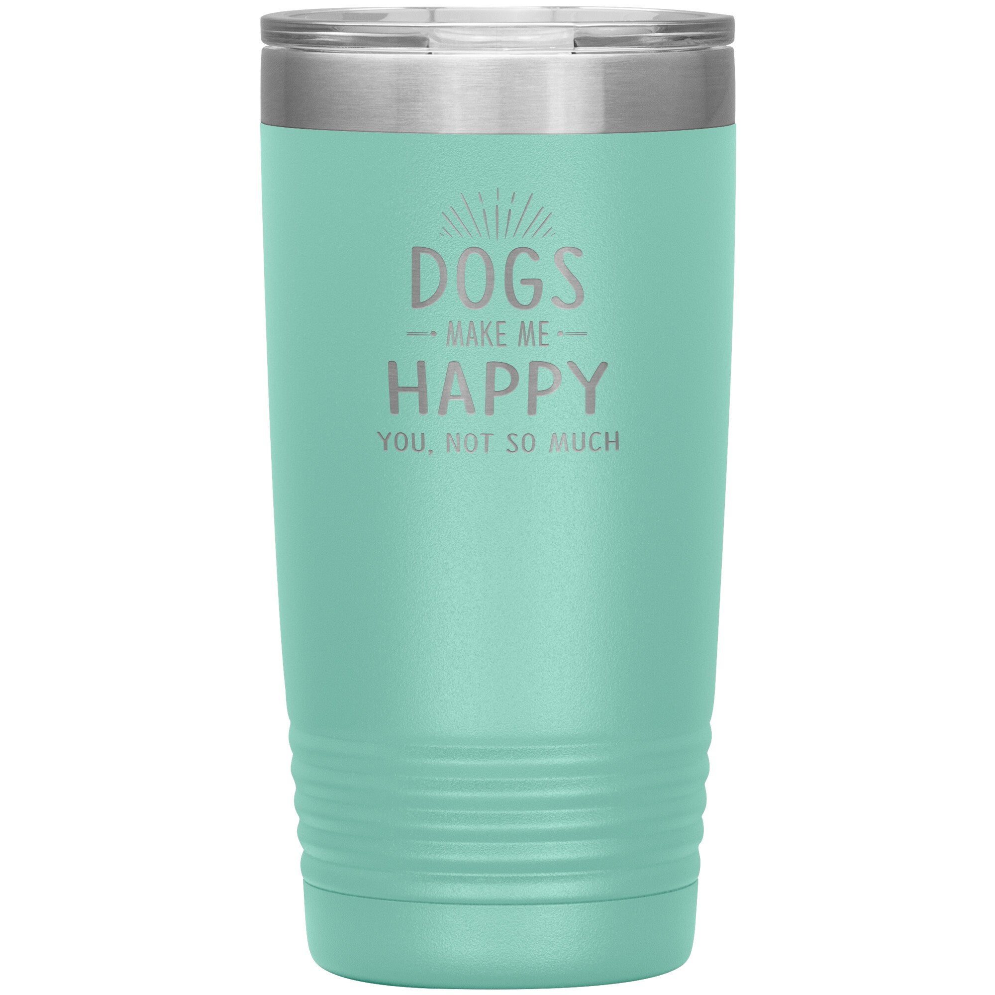 Dogs make me happy you, not so much 20 oz