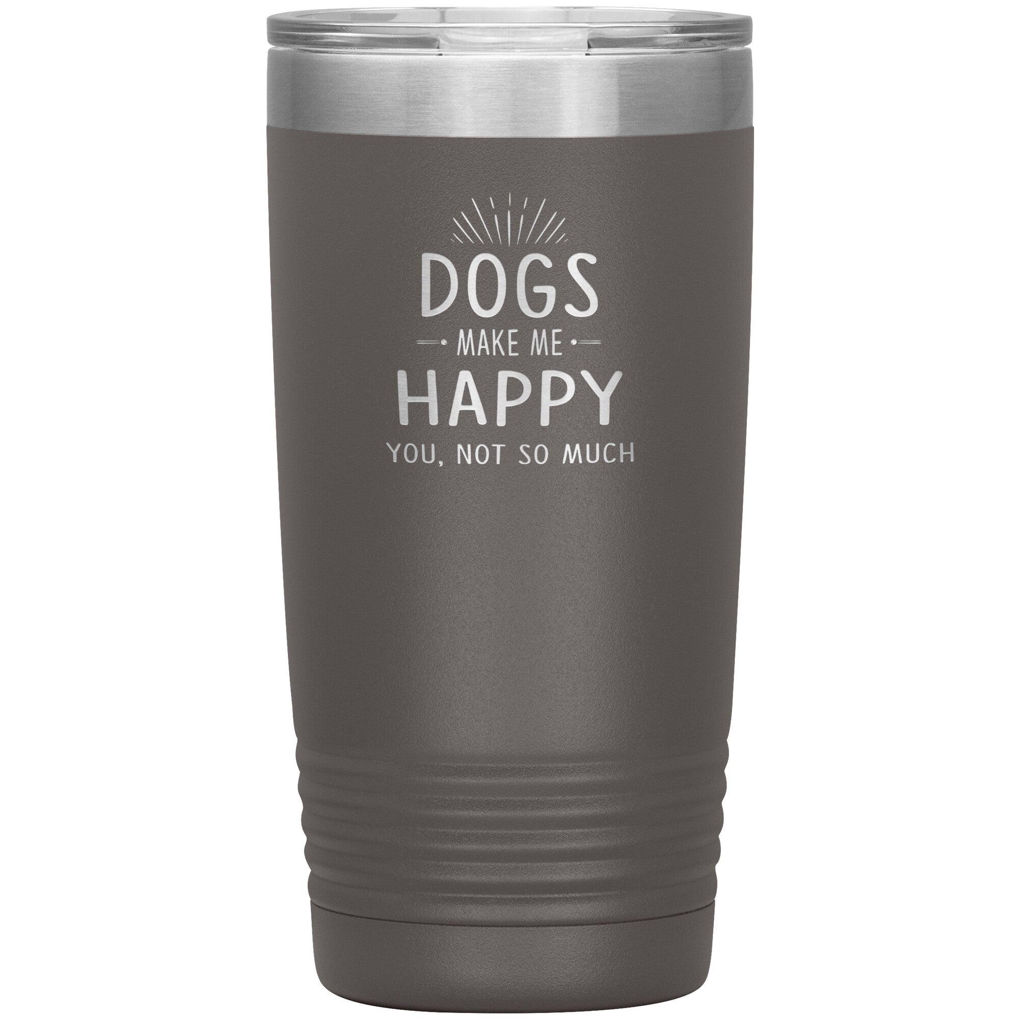 Dogs make me happy you, not so much 20 oz