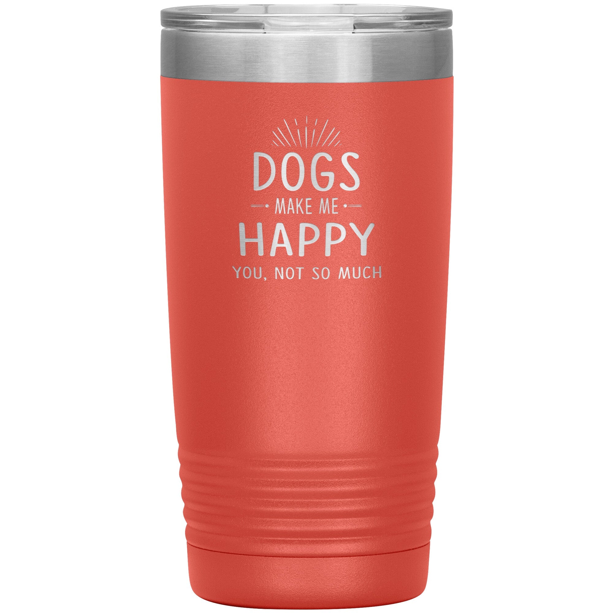 Dogs make me happy you, not so much 20 oz