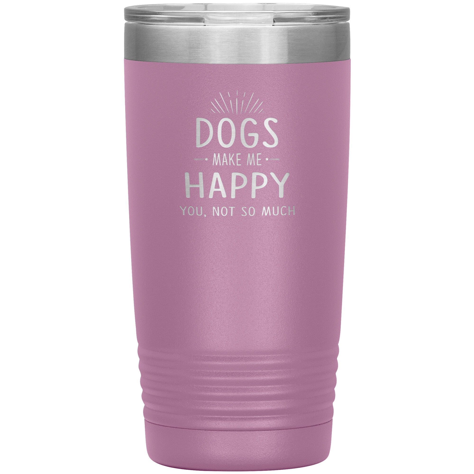 Dogs make me happy you, not so much 20 oz