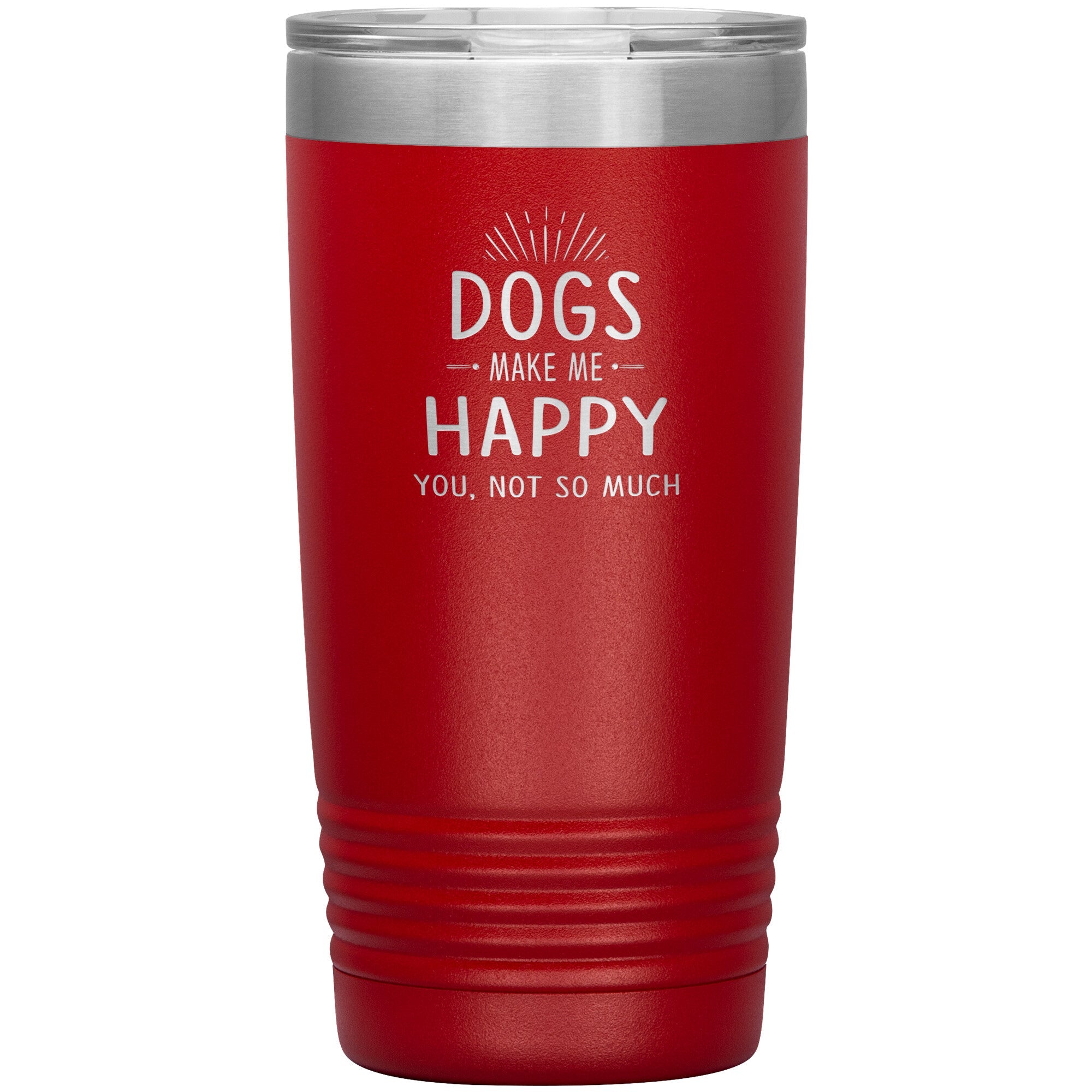 Dogs make me happy you, not so much 20 oz