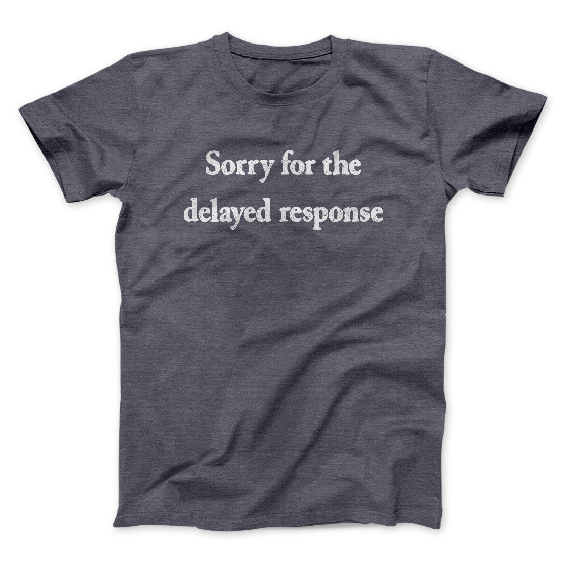 Sorry For The Delayed Response Funny Unisex T-Shirt Cotton Heather Colors Baby Rib Collar