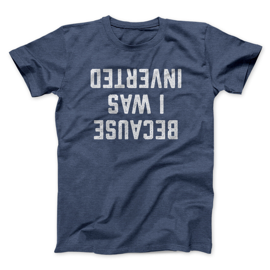 Because I Was Inverted Funny Movie Men/Unisex T-Shirt