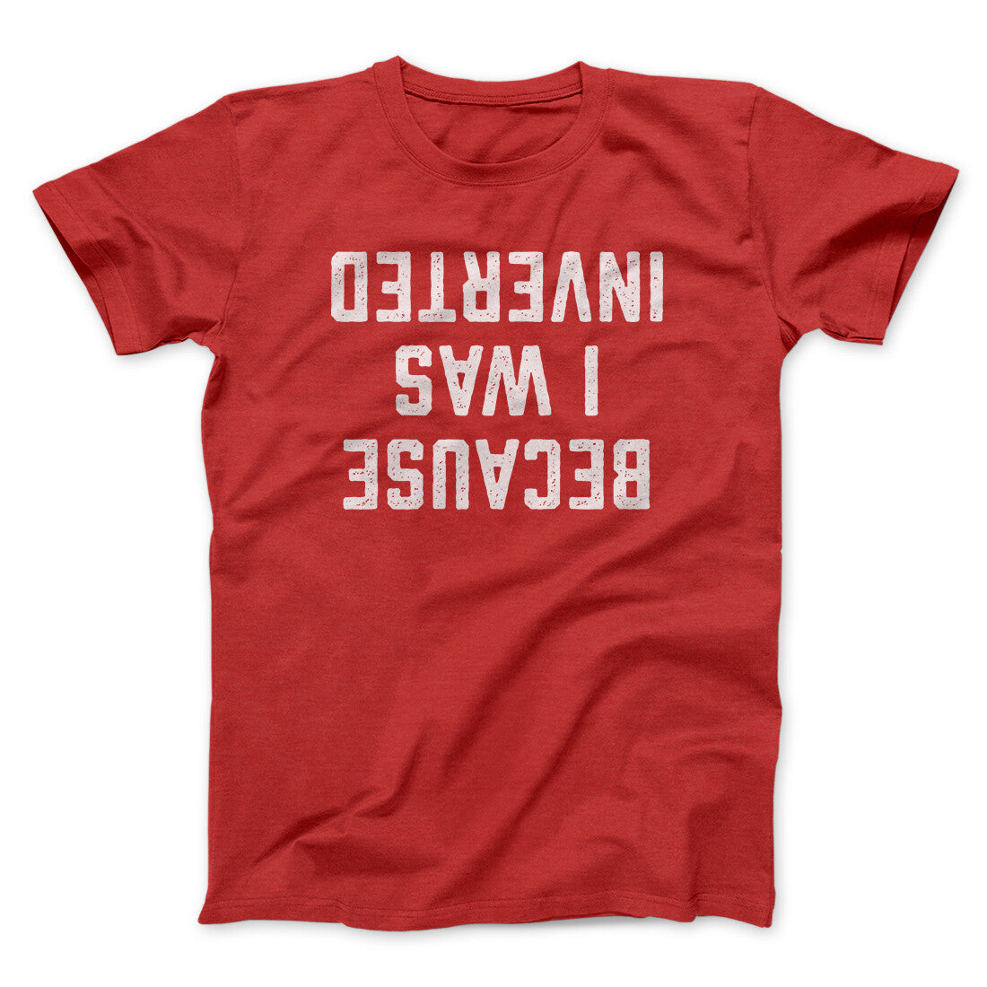 Because I Was Inverted Funny Movie Men/Unisex T-Shirt