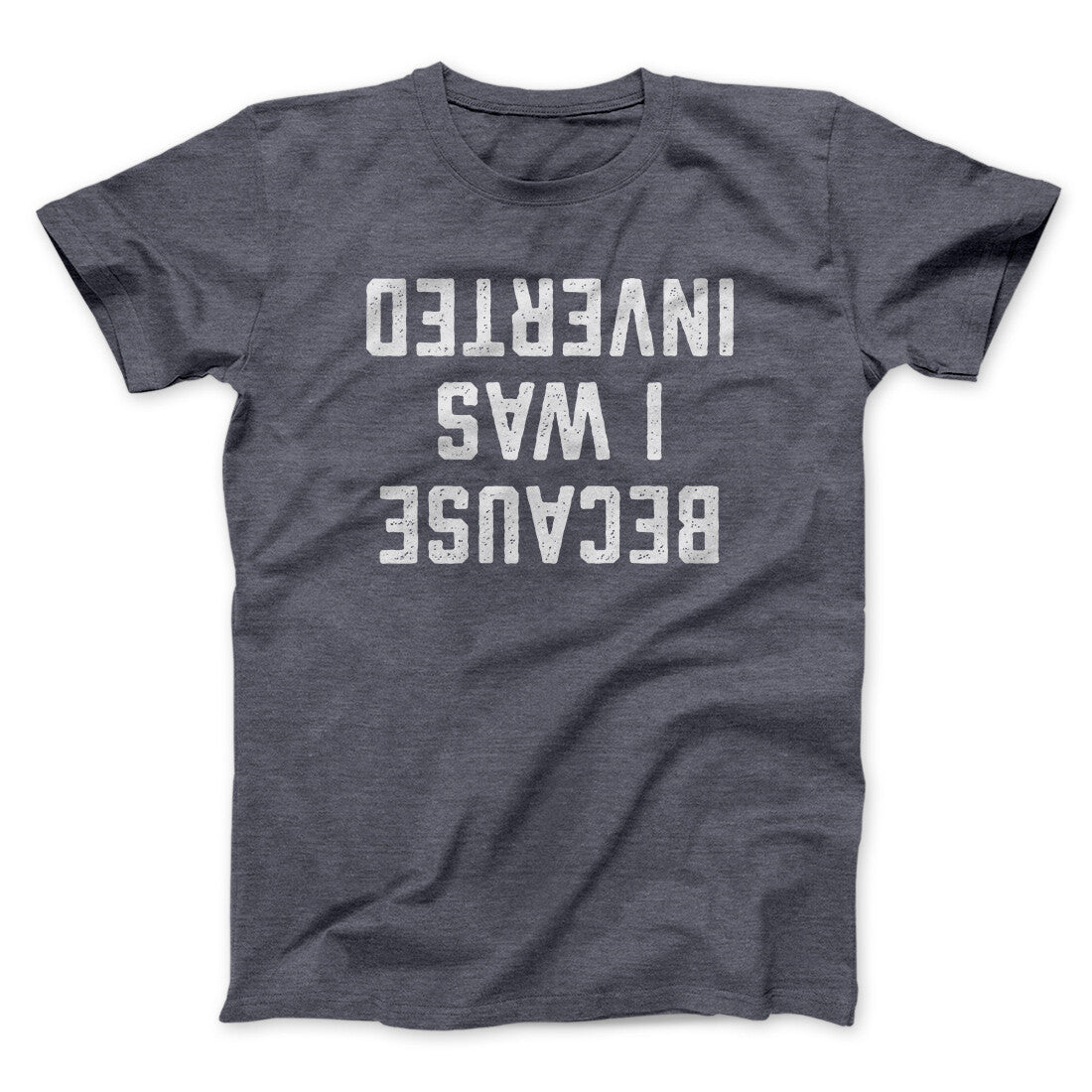 Because I Was Inverted Funny Movie Men/Unisex T-Shirt