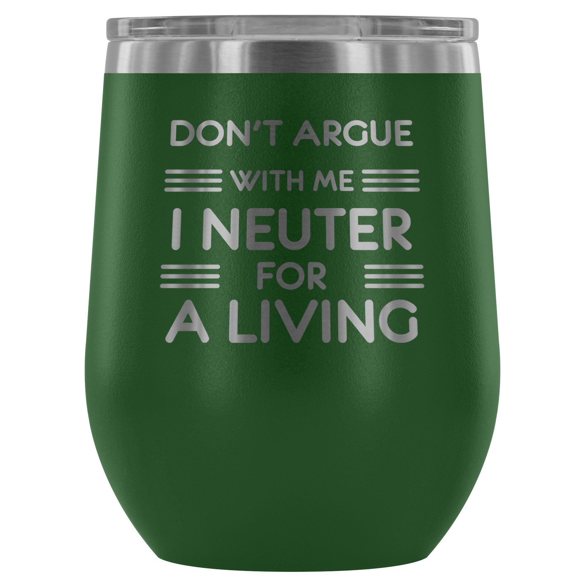 Don't argue with me I neuter for a living - Wine Tumbler