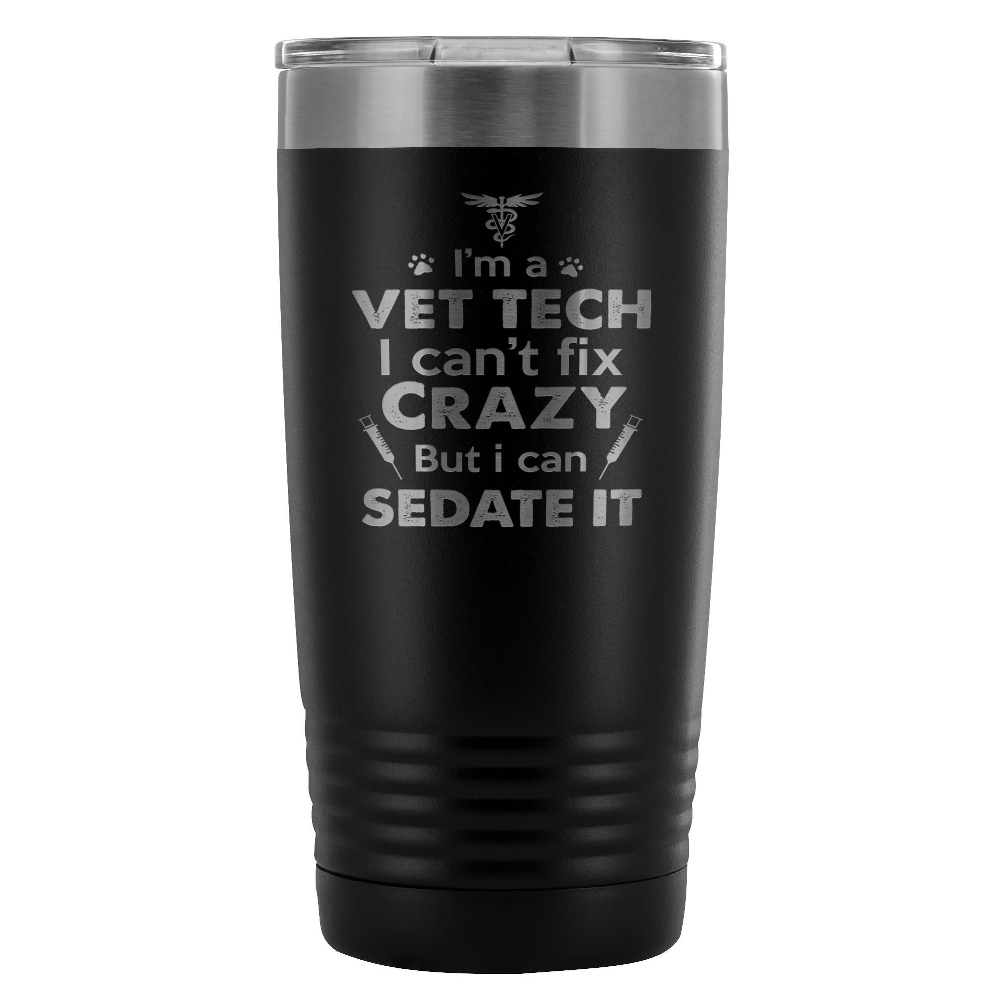 I'm a vet tech I can't fix crazy... 20oz Vacuum Tumbler