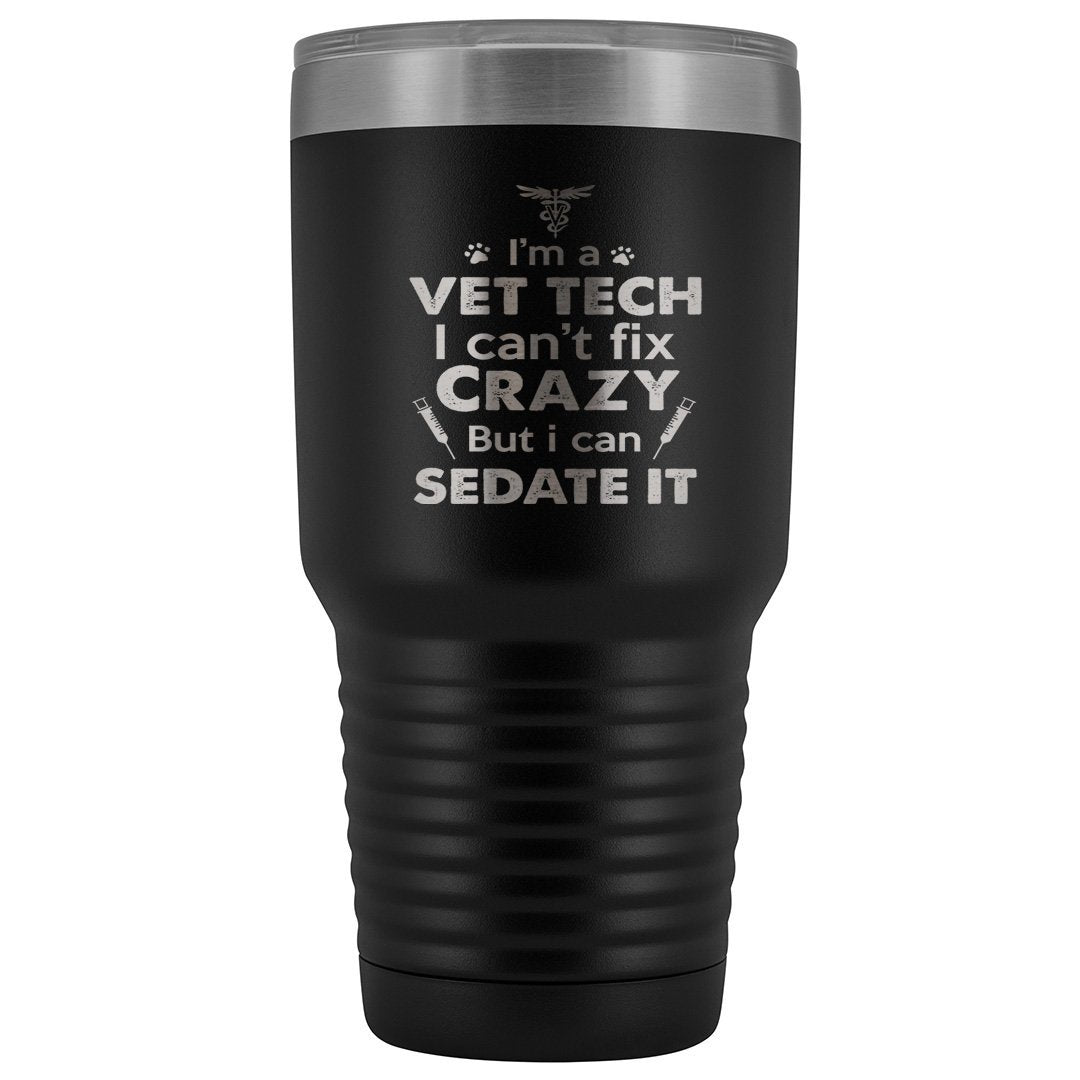 I'm a vet tech I can't fix crazy but I can sedate it 30oz Vacuum Tumbler